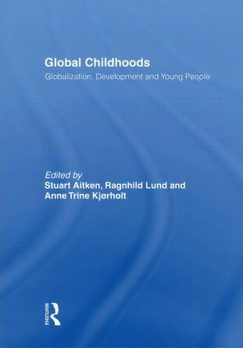 Global Childhoods: Globalization, Development And Young People, De Stuart Aitken., Vol. 1. Editorial Taylor Francis Ltd, Tapa Dura En Inglés