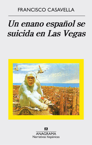 Un enano español se suicida en Las Vegas, de Casavella, Francisco. Editorial Anagrama, tapa blanda en español, 2017