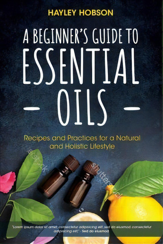 A Beginner's Guide To Essential Oils : Recipes And Practices For A Natural Lifestyle And Holistic..., De Hayley Hobson. Editorial Mango Media, Tapa Dura En Inglés