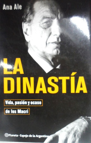 La Dinastia Vida Pasion Y Ocaso De Los Macri Ana Ale