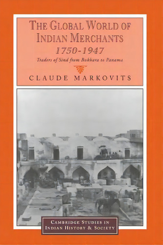 Cambridge Studies In Indian History And Society: The Global World Of Indian Merchants, 1750-1947:..., De Claude Markovits. Editorial Cambridge University Press, Tapa Dura En Inglés