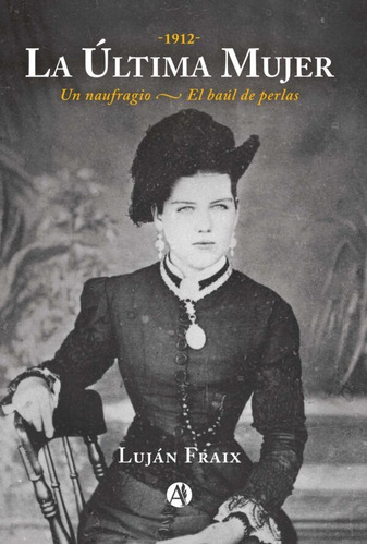La última mujer: 1912 - Un naufragio - El baúl de perlas, de Luján Fraix. Editorial AUTORES DE ARGENTINA, tapa blanda, edición primera en español, 2022