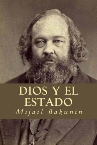 Dios Y El Estado, De Mikhail Aleksandrovich Bakunin. Editorial Createspace Independent Publishing Platform, Tapa Blanda En Español