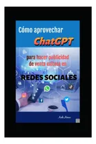 Comprar Libro: Cómo Aprovechar Chatgpt Para Hacer Publicidad De En A