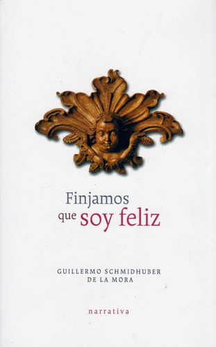 Finjamos que soy feliz, de Guillermo Schmidhuber de la mora. Editorial Ediciones y Distribuciones Dipon Ltda., tapa blanda, edición 2014 en español