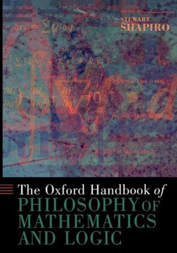 The Oxford Handbook Of Philosophy Of Mathematics And Logic /