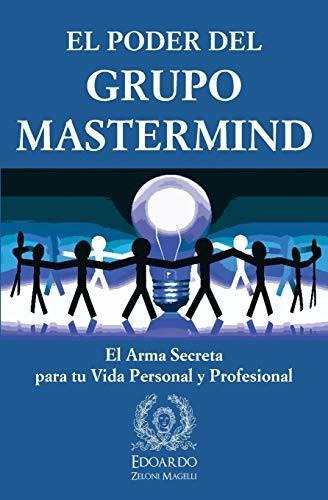 El Poder Del Grupo Mastermind : El Arma Secreta Para Tu Vida Personal Y Profesional, De Edoardo Zeloni Magelli. Editorial Charlie Creative Lab Ltd Publisher, Tapa Blanda En Español