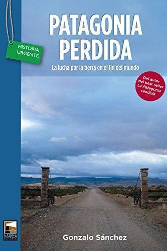 Patagonia Perdida, La. Los Desterrados Del Paraiso