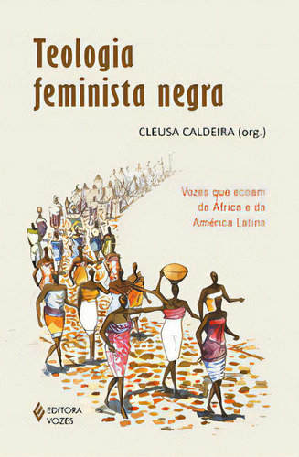 Teologia Feminista Negra: Vozes Que Ecoam Da África E Da América Latina, De Caldeira Cleusa. Editora Vozes, Capa Mole Em Português, 2023