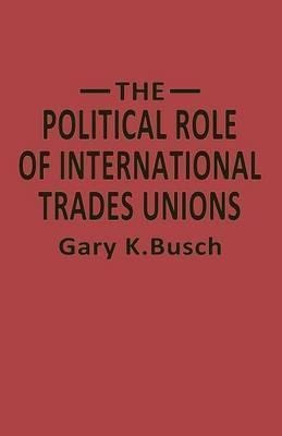 The Political Role Of International Trades Unions - Gary ...