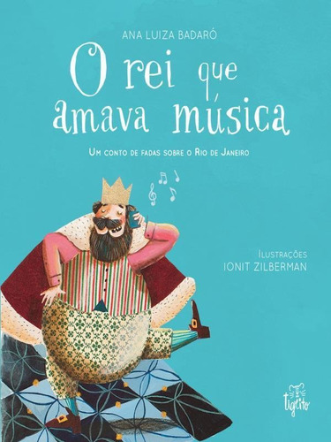 O Rei Que Amava Música: Um Conto De Fadas Sobre O Rio De Janeiro, De Badaró, Ana Luiza. Editorial Tigrito Editora, Tapa Dura, Edición 2022-04-05 00:00:00 En Português