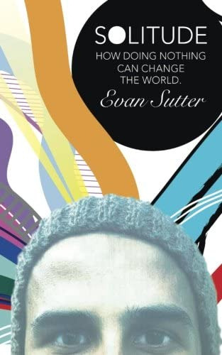 Solitude: How Doing Nothing Can Change The World, De Sutter, Evan. Editorial Tenth Street Press, Tapa Blanda En Inglés