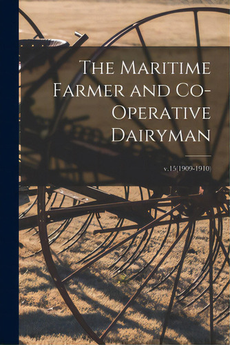 The Maritime Farmer And Co-operative Dairyman; V.15(1909-1910), De Anonymous. Editorial Legare Street Pr, Tapa Blanda En Inglés