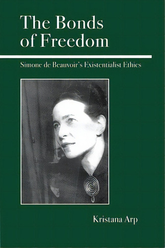 The Bonds Of Freedom: Simone De Beauvoir's Existentialist Ethics, De Arp, Kristana. Editorial Open Court, Tapa Dura En Inglés