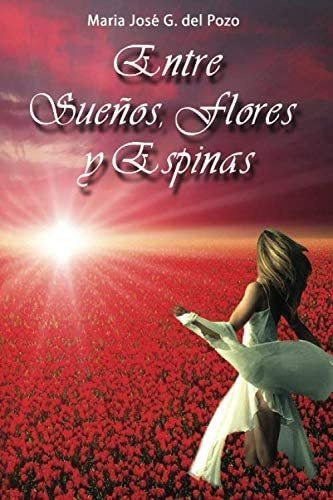 Libro:  Entre Sueños, Flores Y Espinas (spanish Edition)