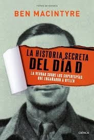 La Historia Secreta Del Dia D - Ben Macintyre - Critica