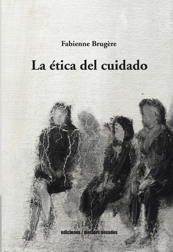 Ética Del Cuidado, La - Bruguére, Fabienne - Metales Pesados