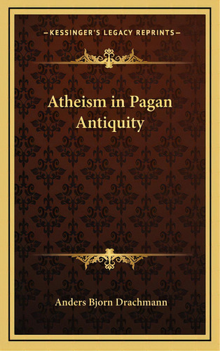 Atheism In Pagan Antiquity, De Drachmann, Anders Bjorn. Editorial Kessinger Pub Llc, Tapa Dura En Inglés
