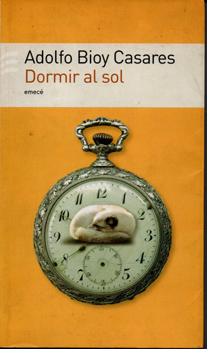 Dormir Al Sol. Adolfo Bioy Casares. Editorial Emecé. 2005