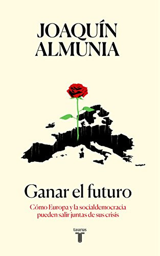 Ganar El Futuro: Como Europa Y La Socialdemocracia Pueden Sa