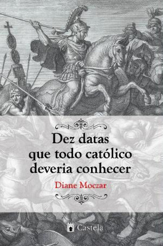 Livro Dez Datas Que Todo Catolico Deveria Conhecer - 1ª, De Moczar- Diane. Editora Castela Editorial, Capa Mole, Edição 1 Em Português, 2012