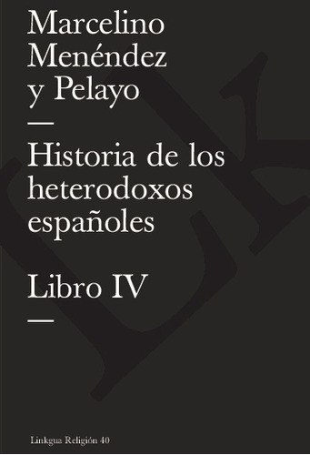 Historia De Los Heterodoxos Españoles. Libro Iv, De Marcelino Menéndez Y Pelayo. Editorial Linkgua Red Ediciones En Español