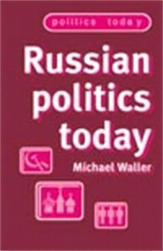 Russian Politics Today, De Michael Waller. Editorial Manchester University Press, Tapa Blanda En Inglés