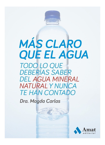 Más Claro Que El Agua: Todo Lo Que Deberías Saber Del Agua, De Dra. Magda Carlas. Editorial Amat, Tapa Blanda, Edición Primera En Español, 2014