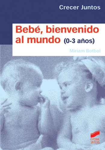 Bebé, Bienvenido Al Mundo (0-3 Años): 0-3 Años, De Botbol, Miriam. Crecer Juntos, Vol. 1. Editorial Sintesis, Tapa Blanda, Edición 1.0 En Español, 2005