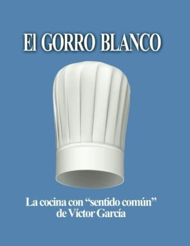 Libro: El Gorro Blanco: La Cocina Con  Sentido Común  (span
