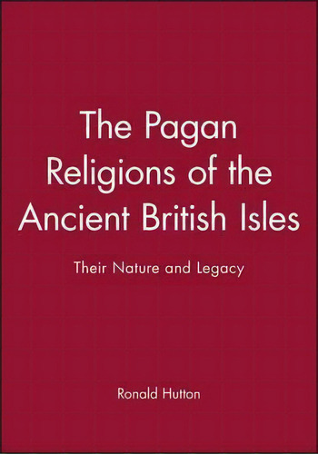 The Pagan Religions Of The Ancient British Isles : Their Nature And Legacy, De Ronald Hutton. Editorial John Wiley And Sons Ltd, Tapa Blanda En Inglés
