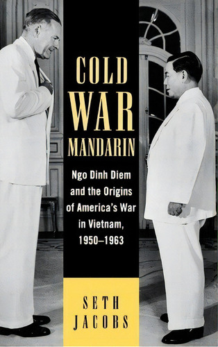 Cold War Mandarin: Ngo Dinh Diem And The Origins Of America's War In Vietnam, 1950-1963, De Seth Jacobs., Vol. 1. Editorial Rowman Littlefield, Tapa Dura En Inglés
