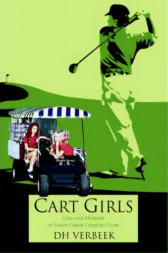 Cart Girls : Love And Murder At Sandy Creek Country Club, De Dh Verbeek. Editorial Iuniverse, Tapa Blanda En Inglés
