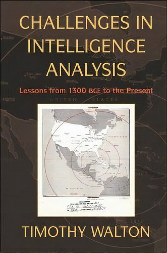 Challenges In Intelligence Analysis : Lessons From 1300 Bce To The Present, De Timothy R. Walton. Editorial Cambridge University Press, Tapa Blanda En Inglés