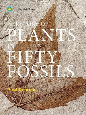 A History Of Plants In Fifty Fossils - Paul Kenrick
