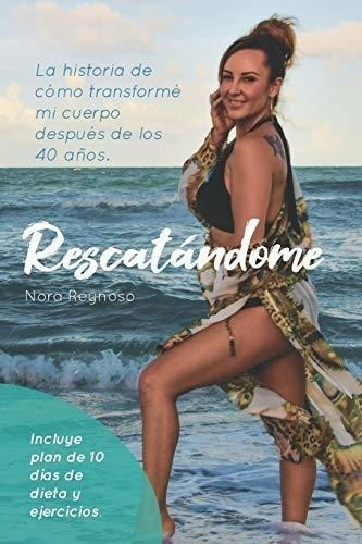 Rescatandome: La Historia De Cómo Transformé Mi Cuerpo Despu