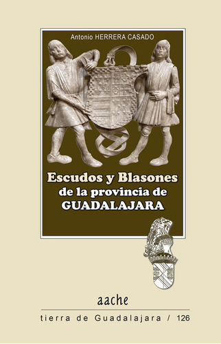 Escudos y Blasones de la provincia de Guadalajara, de HERRERA CASADO, Antonio. Editorial AACHE,EDITORIAL, tapa blanda en español