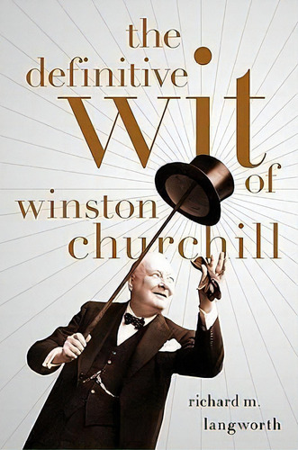 The Definitive Wit Of Winston Churchill, De Richard Langworth. Editorial Ingram Publisher Services Us, Tapa Dura En Inglés