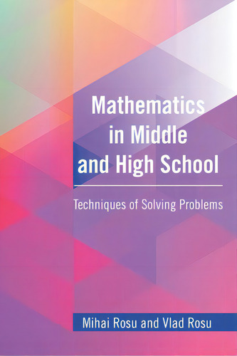 Mathematics In Middle And High School: Techniques Of Solving Problems, De Rosu, Mihai., Vol. 1. Editorial Xlibris Us, Tapa Blanda En Inglés