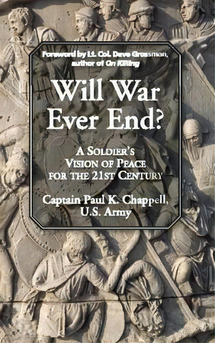 Will War Ever End? : A Soldier's Vision Of Peace For The 21st Century, De Paul K. Chappell. Editorial Easton Studio Press, Tapa Blanda En Inglés, 2011