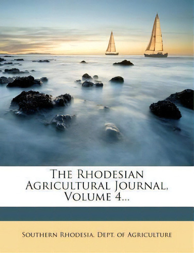 The Rhodesian Agricultural Journal, Volume 4..., De Southern Rhodesia Dept Of Agriculture. Editorial Nabu Press En Inglés