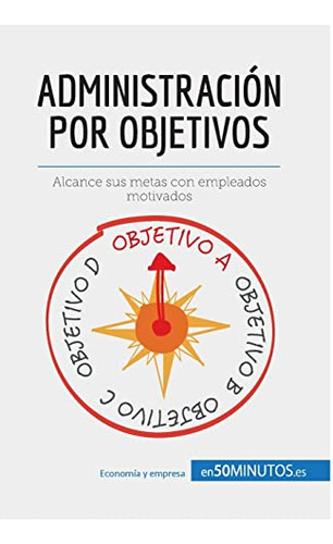 Administración Por Objetivos: Alcance Sus Metas Con Empleado