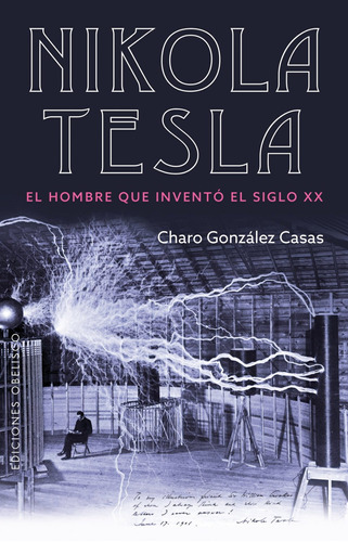 Imagen 1 de 1 de Nikola Tesla: El hombre que inventó el siglo XX, de González Casas, Charo. Editorial Ediciones Obelisco, tapa blanda en español, 2018