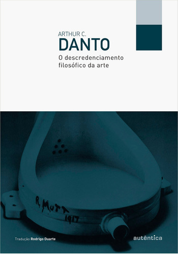 O descredenciamento filosófico da arte, de Arthur C. Danto. Editora Autêntica, capa mole em português, 2014