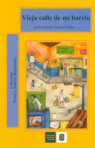 Vieja Calle De Mi Barrio, De Jesús Antonio Álvarez Flóres. 9588777641, Vol. 1. Editorial Editorial U. Industrial De Santander, Tapa Blanda, Edición 2013 En Español, 2013