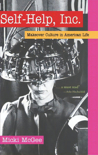 Self-help, Inc.: Makeover Culture In American Life, De Mcgee, Micki. Editorial Oxford Univ Pr, Tapa Dura En Inglés