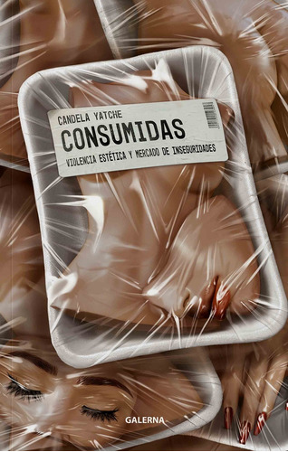 Consumidas - Violencia Estetica Y Mercado De Inseguridades -