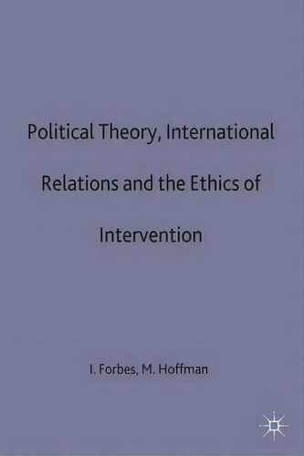 Political Theory, International Relations, And The Ethics Of Intervention, De Ian Forbes. Editorial Palgrave Macmillan, Tapa Dura En Inglés
