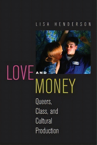 Love And Money : Queers, Class, And Cultural Production, De Lisa Henderson. Editorial New York University Press, Tapa Dura En Inglés