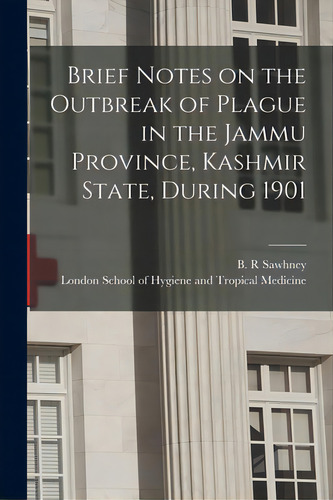 Brief Notes On The Outbreak Of Plague In The Jammu Province, Kashmir State, During 1901, De Sawhney, B. R.. Editorial Legare Street Pr, Tapa Blanda En Inglés